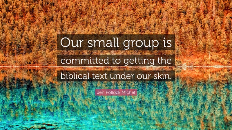 Jen Pollock Michel Quote: “Our small group is committed to getting the biblical text under our skin.”