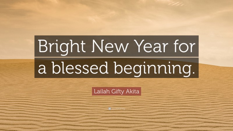 Lailah Gifty Akita Quote: “Bright New Year for a blessed beginning.”