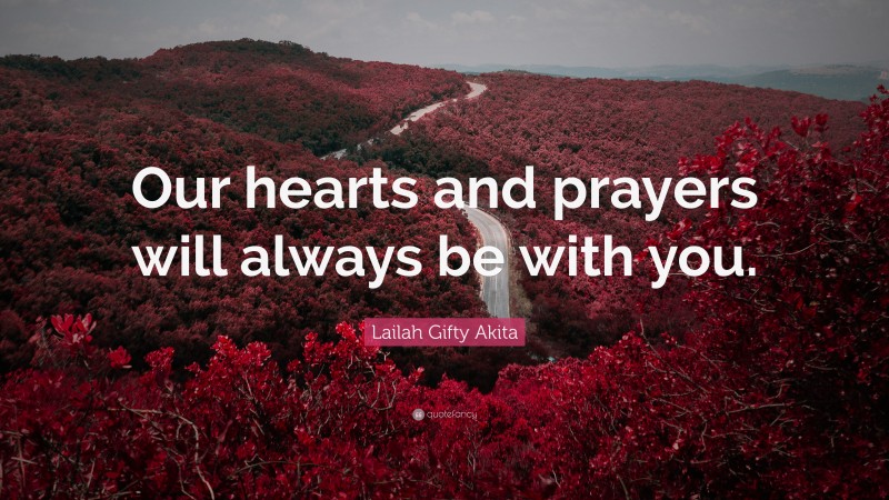 Lailah Gifty Akita Quote: “Our hearts and prayers will always be with you.”