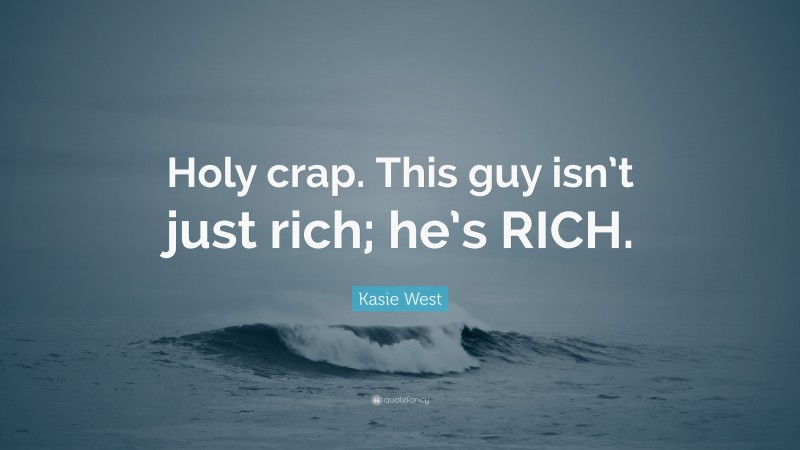 Kasie West Quote: “Holy crap. This guy isn’t just rich; he’s RICH.”