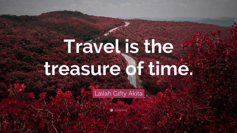 Lailah Gifty Akita Quote: “Travel is the treasure of time.”