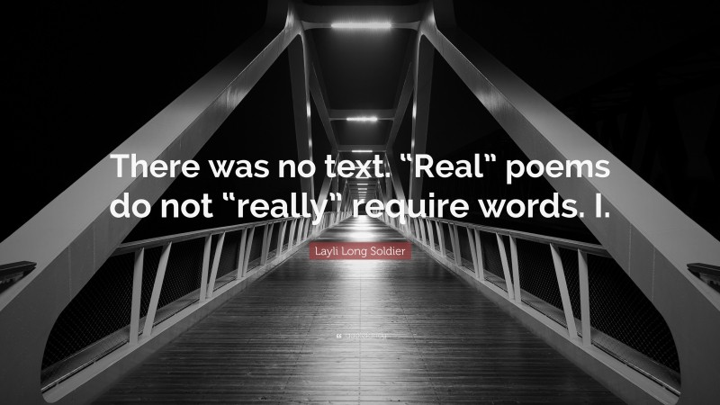 Layli Long Soldier Quote: “There was no text. “Real” poems do not “really” require words. I.”