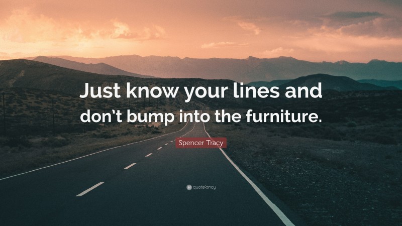 Spencer Tracy Quote: “Just know your lines and don’t bump into the furniture.”