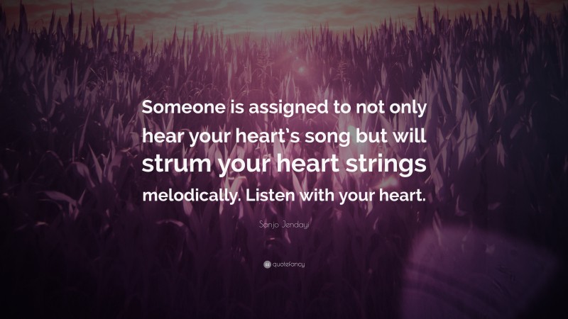 Sanjo Jendayi Quote: “Someone is assigned to not only hear your heart’s song but will strum your heart strings melodically. Listen with your heart.”