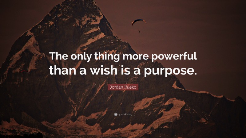 Jordan Ifueko Quote: “The only thing more powerful than a wish is a purpose.”