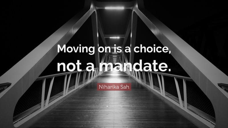 Niharika Sah Quote: “Moving on is a choice, not a mandate.”