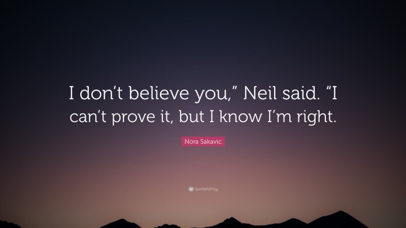 Nora Sakavic Quote: “I don’t believe you,” Neil said. “I can’t prove it, but I know I’m right.”