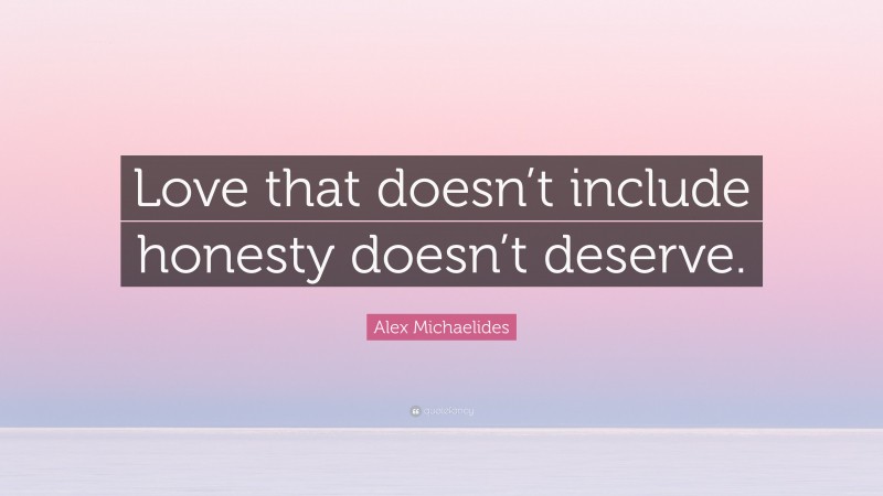 Alex Michaelides Quote: “Love that doesn’t include honesty doesn’t deserve.”