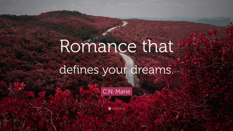 C.N. Marie Quote: “Romance that defines your dreams.”