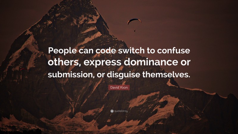 David Yoon Quote: “People can code switch to confuse others, express dominance or submission, or disguise themselves.”