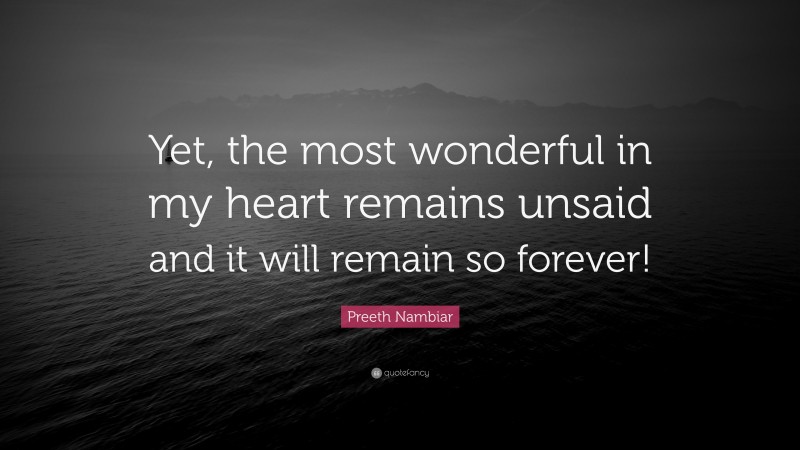 Preeth Nambiar Quote: “Yet, the most wonderful in my heart remains unsaid and it will remain so forever!”