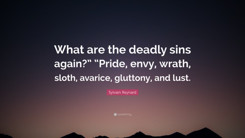 Sylvain Reynard Quote: “What are the deadly sins again?” “Pride, envy, wrath, sloth, avarice, gluttony, and lust.”