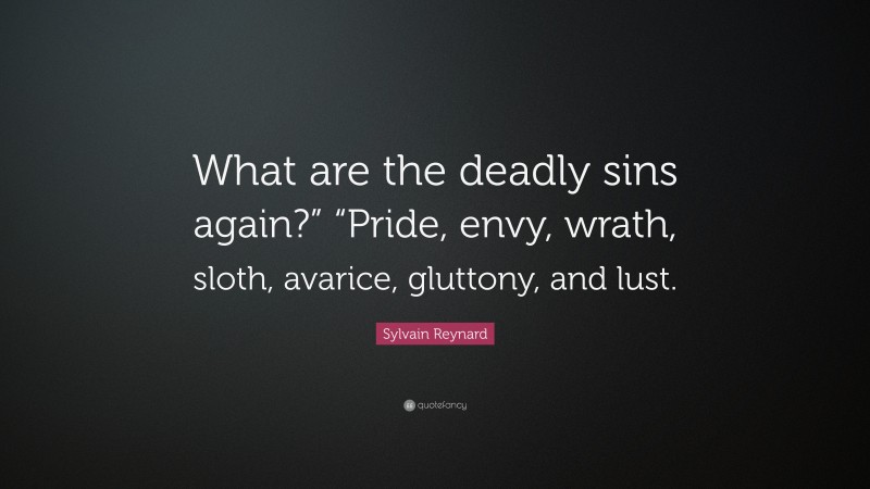 Sylvain Reynard Quote: “What are the deadly sins again?” “Pride, envy, wrath, sloth, avarice, gluttony, and lust.”