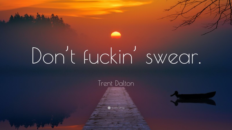 Trent Dalton Quote: “Don’t fuckin’ swear.”