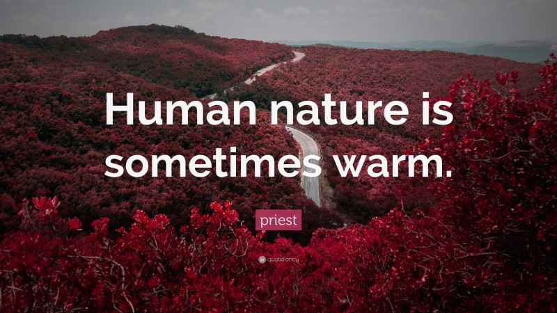 priest Quote: “Human nature is sometimes warm.”