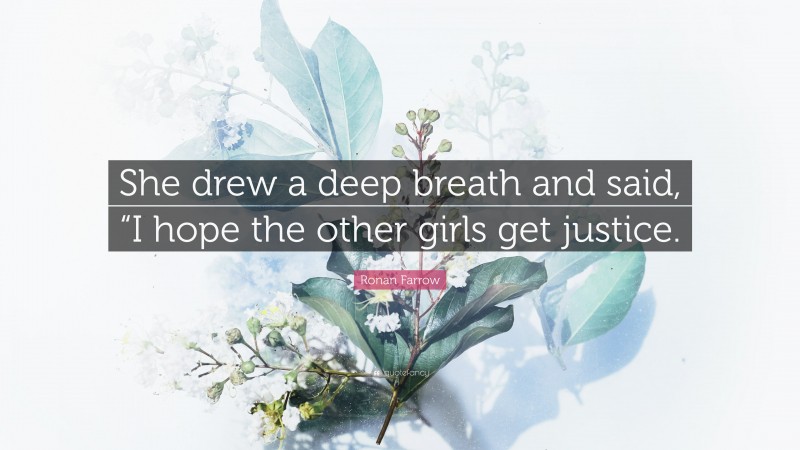 Ronan Farrow Quote: “She drew a deep breath and said, “I hope the other girls get justice.”