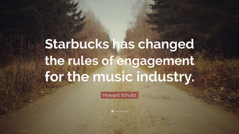 Howard Schultz Quote: “Starbucks has changed the rules of engagement for the music industry.”