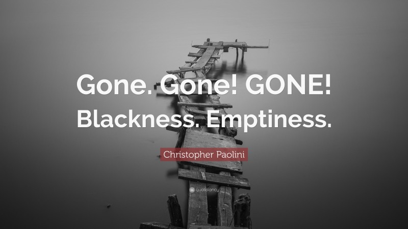 Christopher Paolini Quote: “Gone. Gone! GONE! Blackness. Emptiness.”