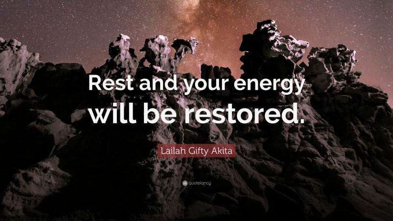 Lailah Gifty Akita Quote: “Rest and your energy will be restored.”