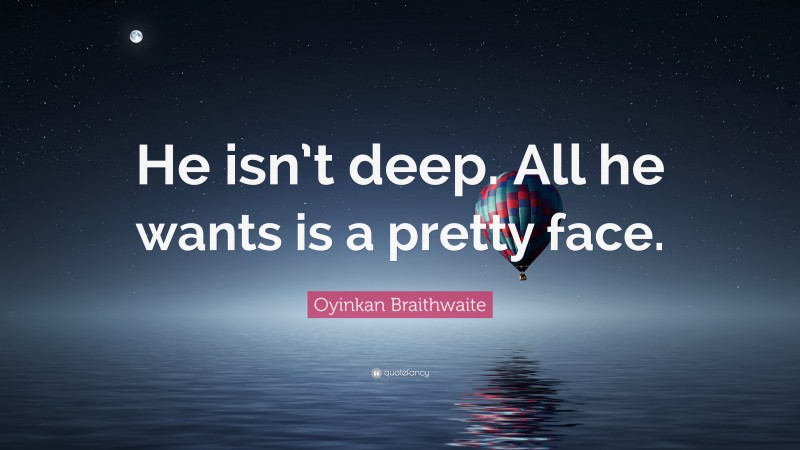 Oyinkan Braithwaite Quote: “He isn’t deep. All he wants is a pretty face.”