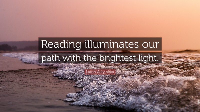 Lailah Gifty Akita Quote: “Reading illuminates our path with the brightest light.”