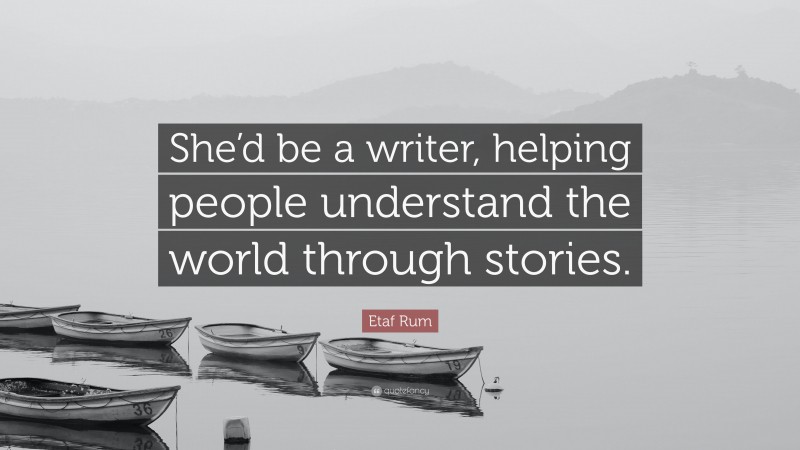 Etaf Rum Quote: “She’d be a writer, helping people understand the world through stories.”