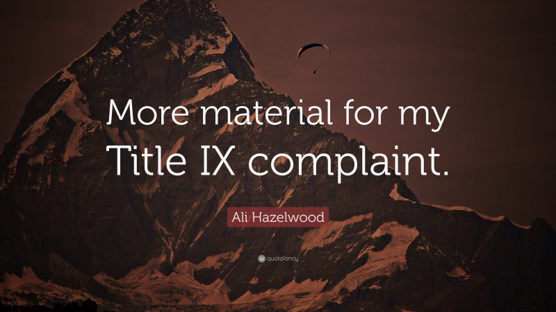 Ali Hazelwood Quote: “More material for my Title IX complaint.”