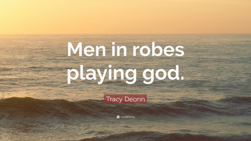 Tracy Deonn Quote: “Men in robes playing god.”
