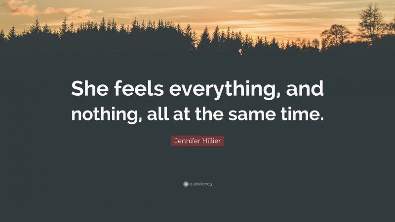 Jennifer Hillier Quote: “She feels everything, and nothing, all at the same time.”