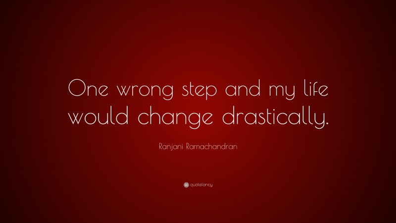 Ranjani Ramachandran Quote: “One wrong step and my life would change drastically.”