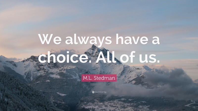 M.L. Stedman Quote: “We always have a choice. All of us.”
