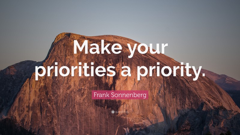 Frank Sonnenberg Quote: “Make your priorities a priority.”