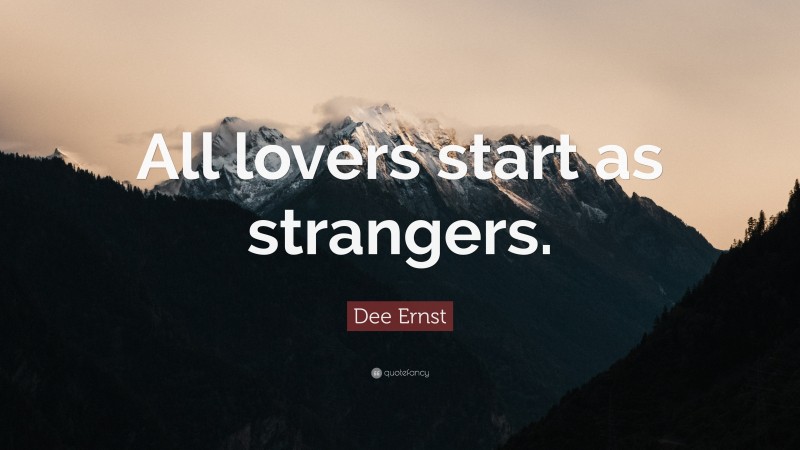 Dee Ernst Quote: “All lovers start as strangers.”