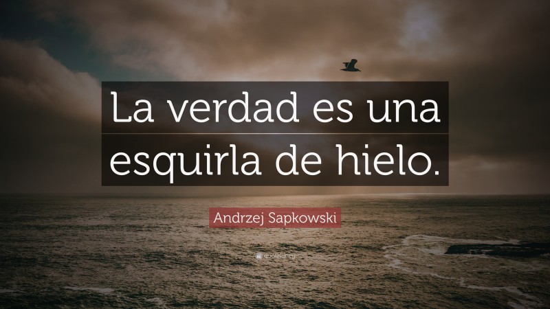 Andrzej Sapkowski Quote: “La verdad es una esquirla de hielo.”