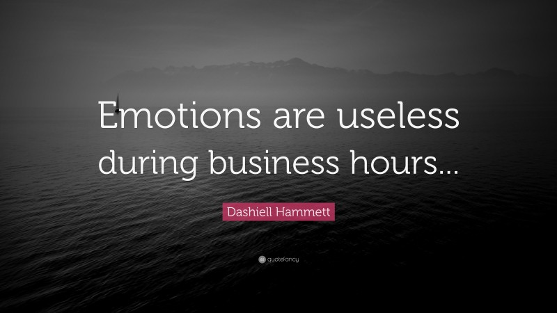 Dashiell Hammett Quote: “Emotions are useless during business hours...”