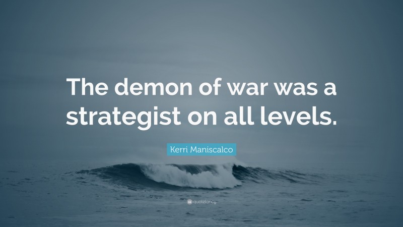 Kerri Maniscalco Quote: “The demon of war was a strategist on all levels.”