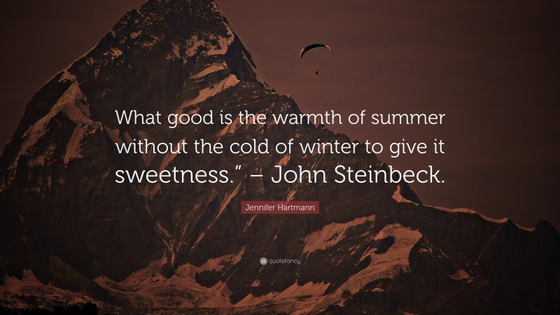 Jennifer Hartmann Quote: “What good is the warmth of summer without the ...