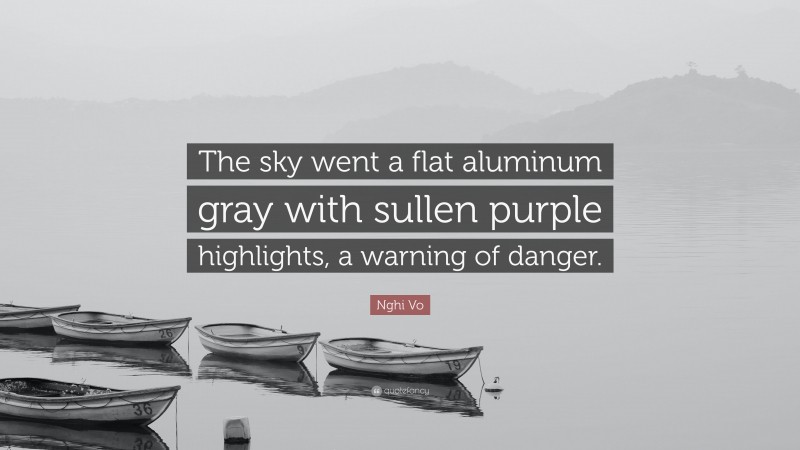 Nghi Vo Quote: “The sky went a flat aluminum gray with sullen purple highlights, a warning of danger.”