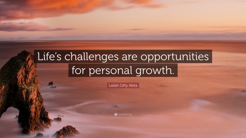 Lailah Gifty Akita Quote: “Life’s challenges are opportunities for personal growth.”