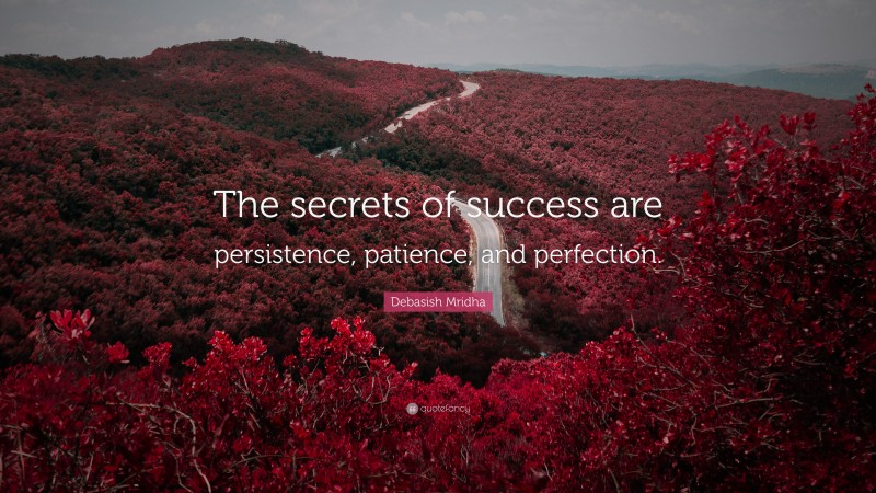 Debasish Mridha Quote: “The secrets of success are persistence, patience, and perfection.”