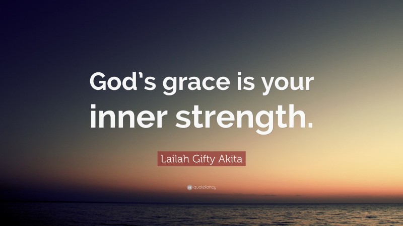 Lailah Gifty Akita Quote: “God’s grace is your inner strength.”