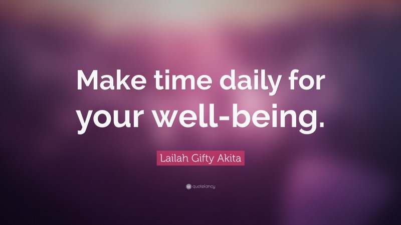 Lailah Gifty Akita Quote: “Make time daily for your well-being.”