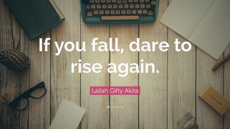 Lailah Gifty Akita Quote: “If you fall, dare to rise again.”