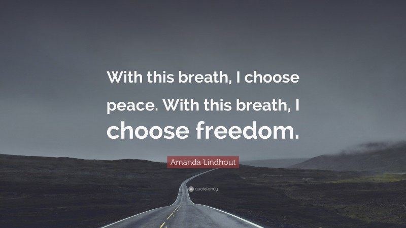 Amanda Lindhout Quote: “With this breath, I choose peace. With this breath, I choose freedom.”