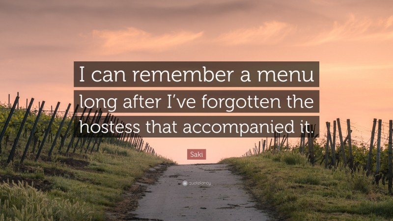 Saki Quote: “I can remember a menu long after I’ve forgotten the hostess that accompanied it.”
