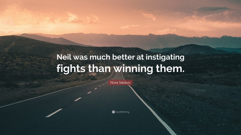 Nora Sakavic Quote: “Neil was much better at instigating fights than winning them.”