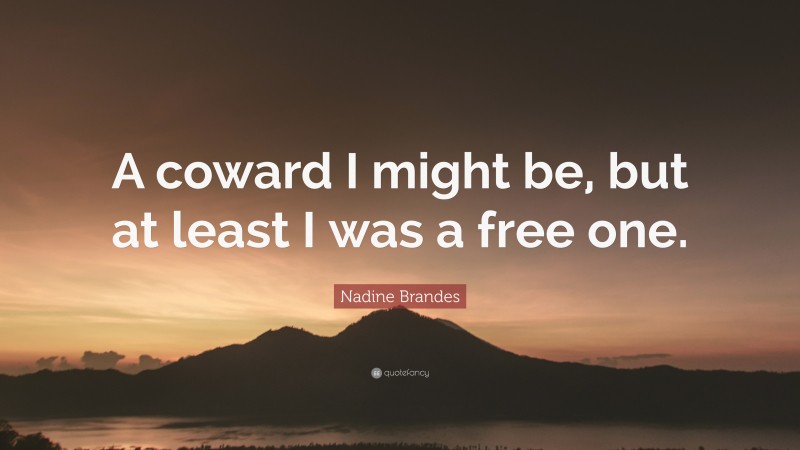 Nadine Brandes Quote: “A coward I might be, but at least I was a free one.”
