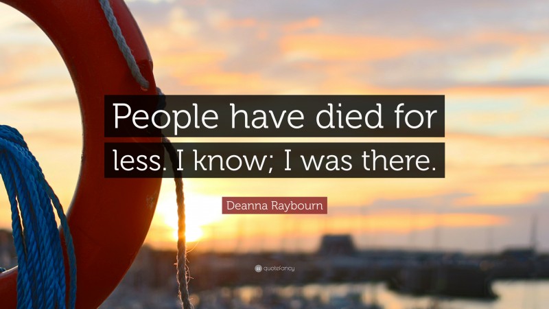 Deanna Raybourn Quote: “People have died for less. I know; I was there.”
