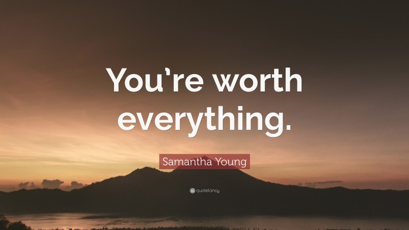 Samantha Young Quote: “You’re worth everything.”