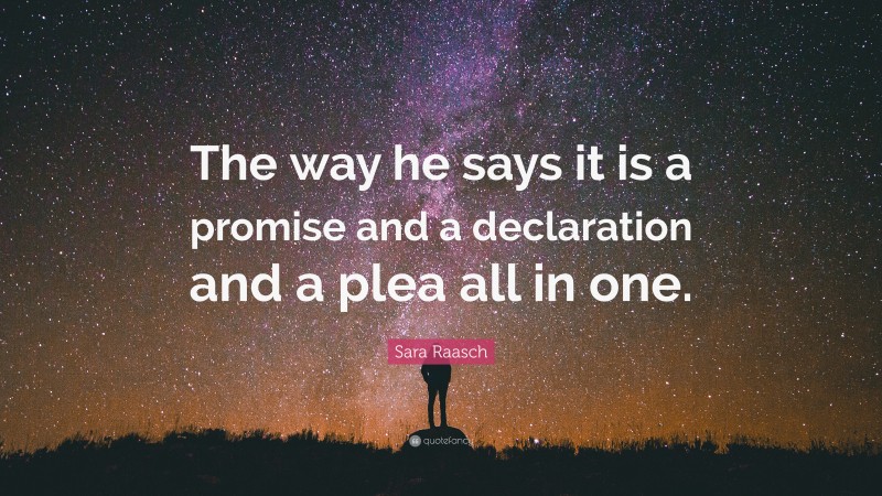 Sara Raasch Quote: “The way he says it is a promise and a declaration and a plea all in one.”